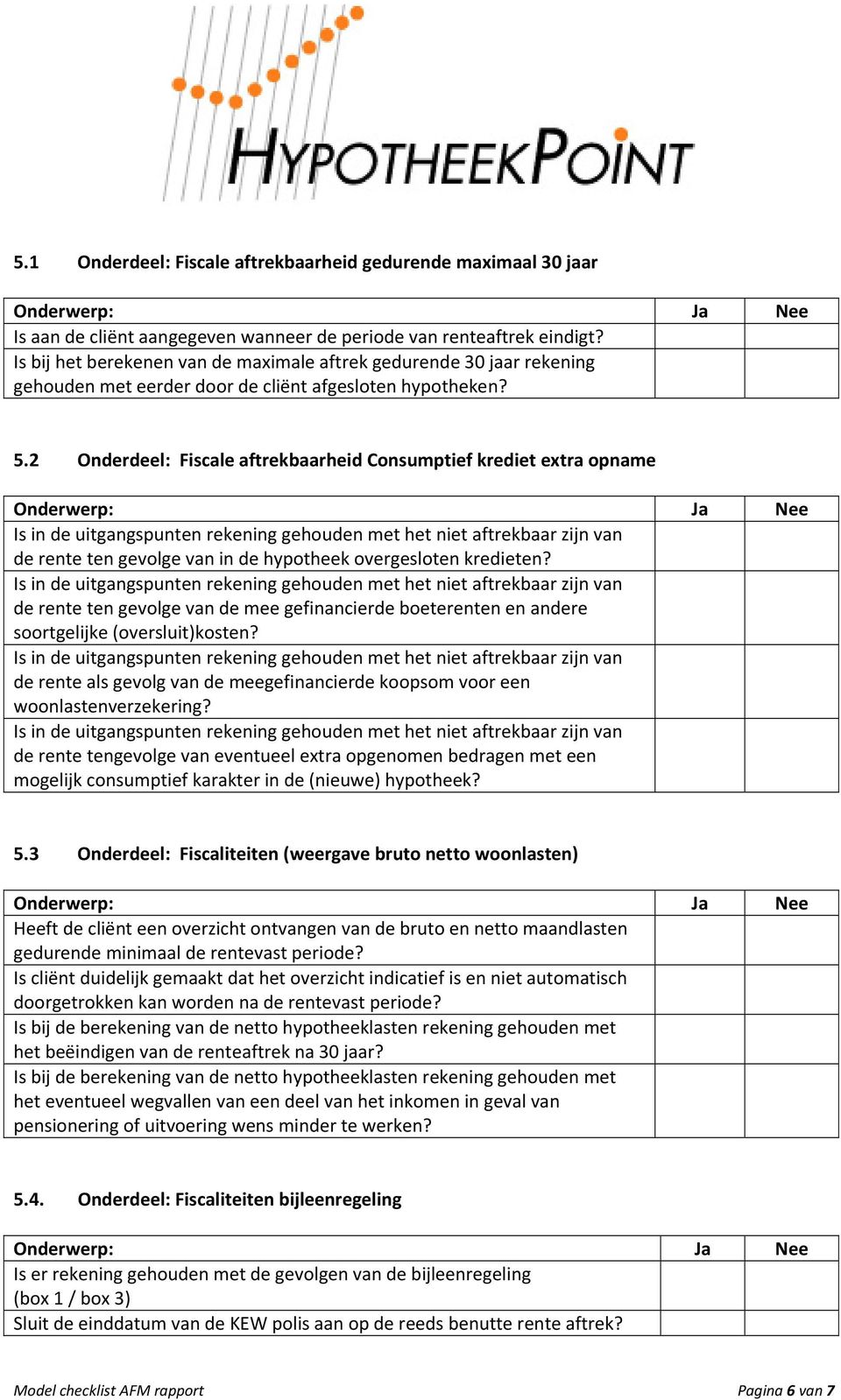 2 Onderdeel: Fiscale aftrekbaarheid Consumptief krediet extra opname Is in de uitgangspunten rekening gehouden met het niet aftrekbaar zijn van de rente ten gevolge van in de hypotheek overgesloten