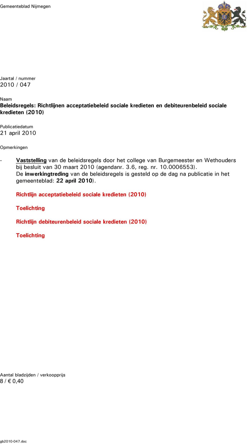 (agendanr. 3.6, reg. nr. 10.0006553). De inwerkingtreding van de beleidsregels is gesteld op de dag na publicatie in het gemeenteblad: 22 april 2010).