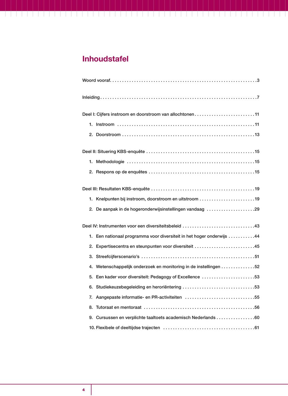 .. 29 Deel IV: Instrumenten voor een diversiteitsbeleid... 43 1. Een nationaal programma voor diversiteit in het hoger onderwijs... 44 2. Expertisecentra en steunpunten voor diversiteit... 45 3.