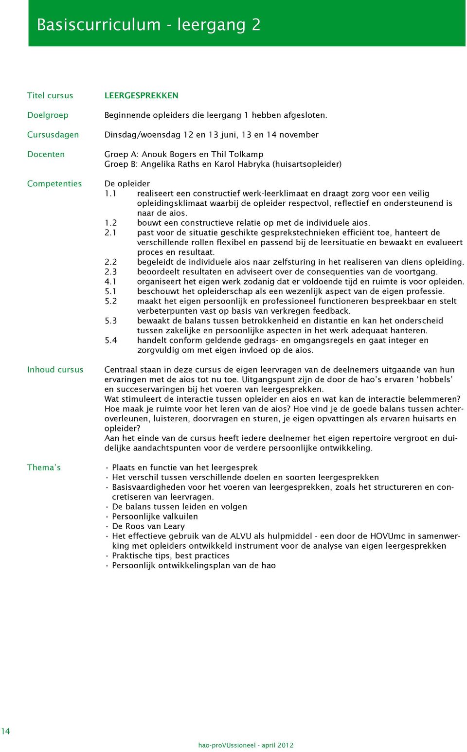 1 realiseert een constructief werk-leerklimaat en draagt zorg voor een veilig opleidingsklimaat waarbij de opleider respectvol, reflectief en ondersteunend is naar de aios. 1.