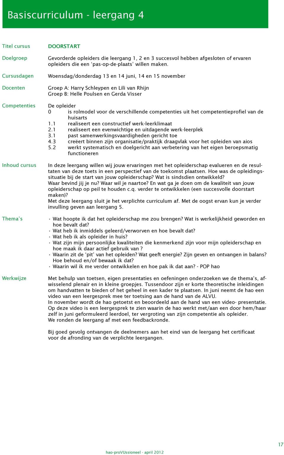 Woensdag/donderdag 13 en 14 juni, 14 en 15 november Groep A: Harry Schleypen en Lili van Rhijn Groep B: Helle Poulsen en Gerda Visser De opleider 0 is rolmodel voor de verschillende competenties uit