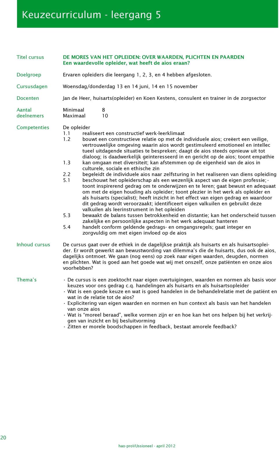 Woensdag/donderdag 13 en 14 juni, 14 en 15 november Jan de Heer, huisarts(opleider) en Koen Kestens, consulent en trainer in de zorgsector Minimaal 8 Maximaal 10 De opleider 1.