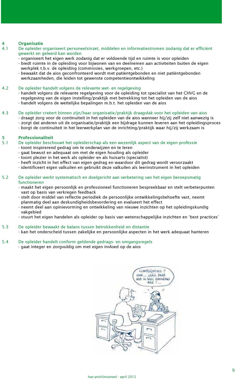 voor opleiden - biedt ruimte in de opleiding voor bijwonen van en deelnemen aan activiteiten buiten de eigen werkplek t.b.v. de opleiding (commissies, werkgroepen, etc.