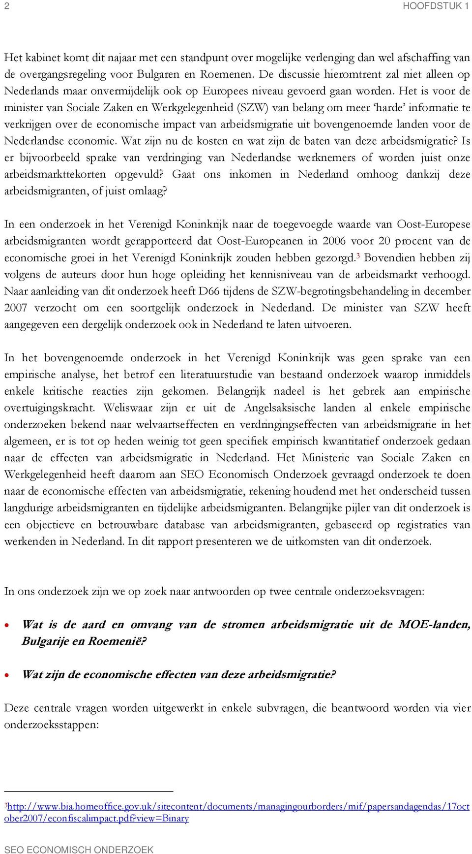 Het is voor de minister van Sociale Zaken en Werkgelegenheid (SZW) van belang om meer harde informatie te verkrijgen over de economische impact van arbeidsmigratie uit bovengenoemde landen voor de