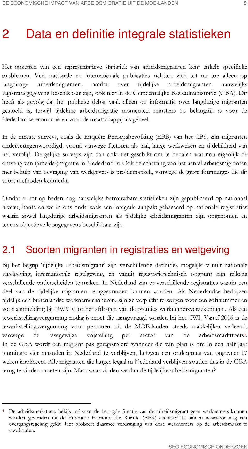 Veel nationale en internationale publicaties richtten zich tot nu toe alleen op langdurige arbeidsmigranten, omdat over tijdelijke arbeidsmigranten nauwelijks registratiegegevens beschikbaar zijn,