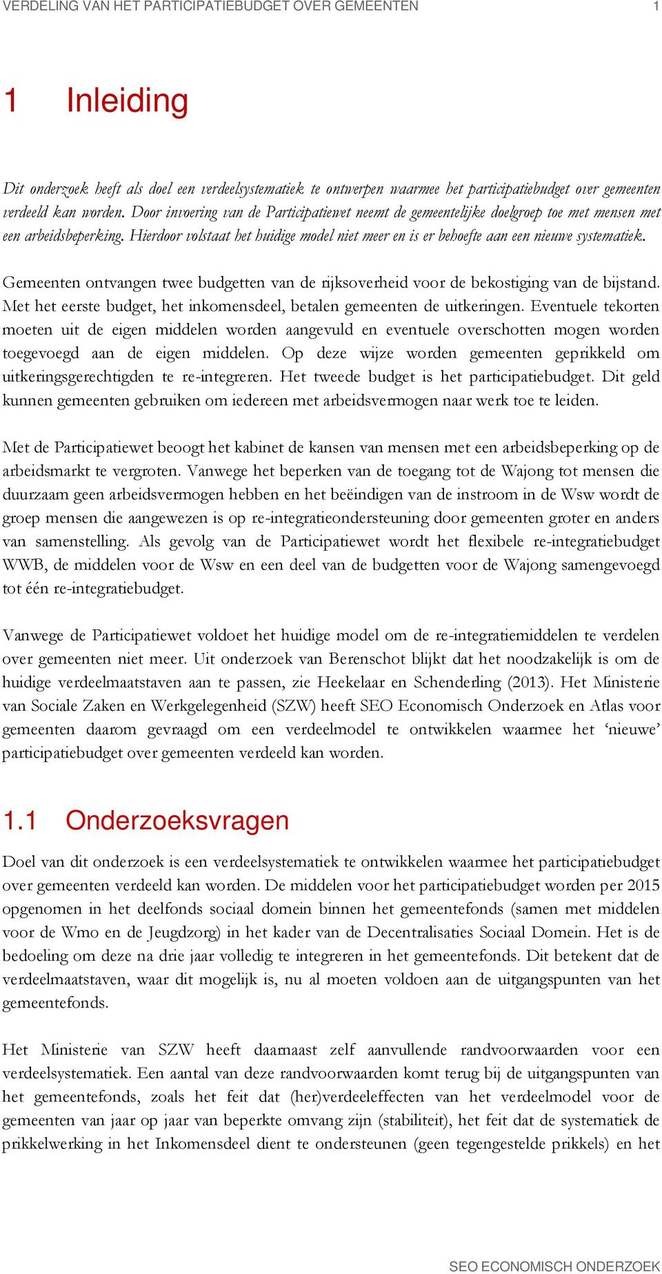 Hierdoor volstaat het huidige model niet meer en is er behoefte aan een nieuwe systematiek. Gemeenten ontvangen twee budgetten van de rijksoverheid voor de bekostiging van de bijstand.