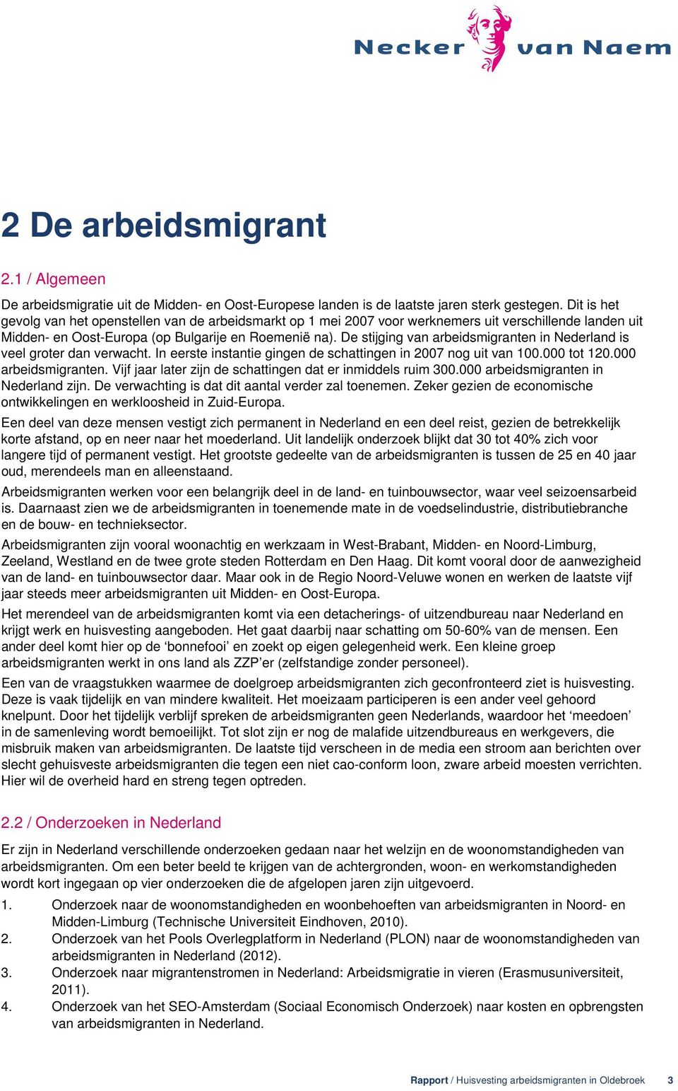 De stijging van arbeidsmigranten in Nederland is veel groter dan verwacht. In eerste instantie gingen de schattingen in 2007 nog uit van 100.000 tot 120.000 arbeidsmigranten.