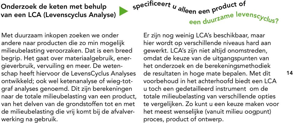 Het gaat over materiaalgebruik, energieverbruik, vervuiling en meer. De wetenschap heeft hiervoor de LevensCyclus Analyses ontwikkeld; ook wel ketenanalyse of wieg-totgraf analyses genoemd.