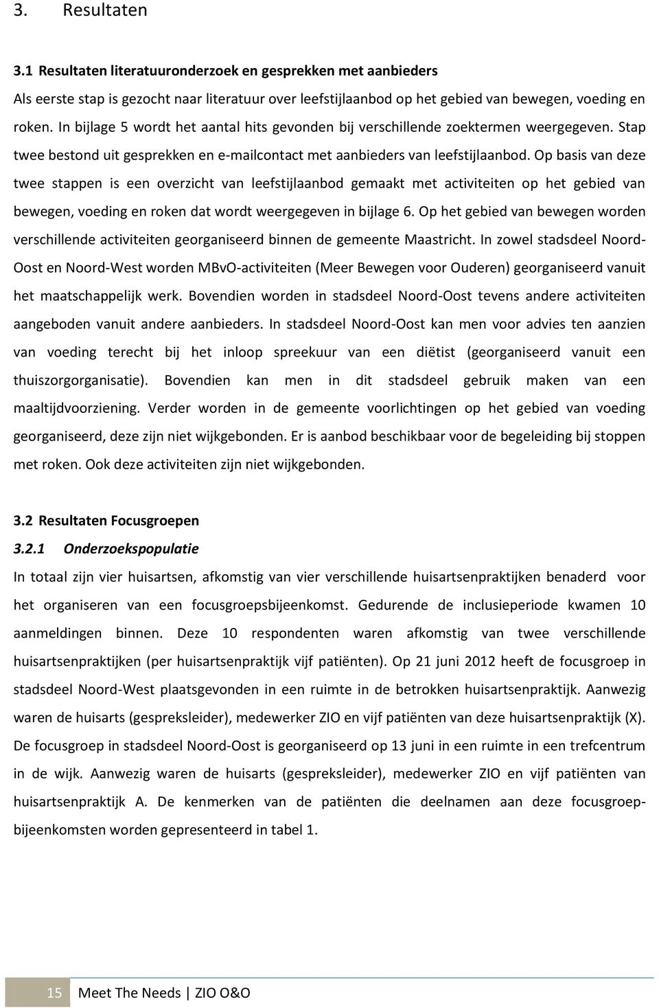 Op basis van deze twee stappen is een overzicht van leefstijlaanbod gemaakt met activiteiten op het gebied van bewegen, voeding en roken dat wordt weergegeven in bijlage 6.