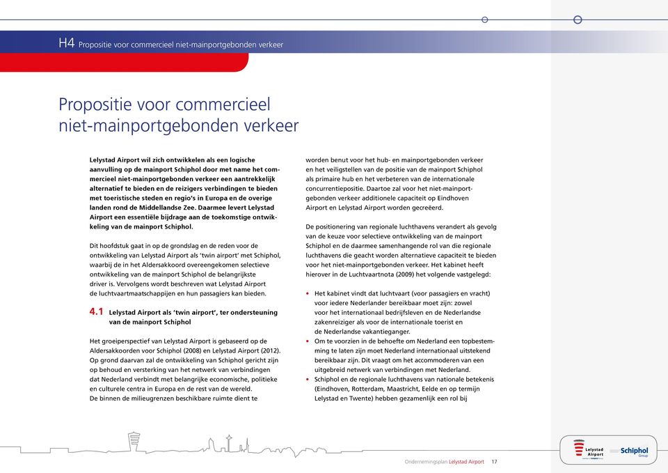 overige landen rond de Middellandse Zee. Daarmee levert Lelystad Airport een essentiële bijdrage aan de toekomstige ontwikkeling van de mainport Schiphol.