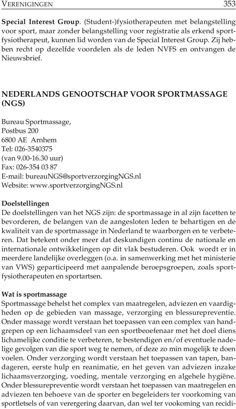 Zij hebben recht op dezelfde voordelen als de leden NVFS en ontvangen de Nieuwsbrief.