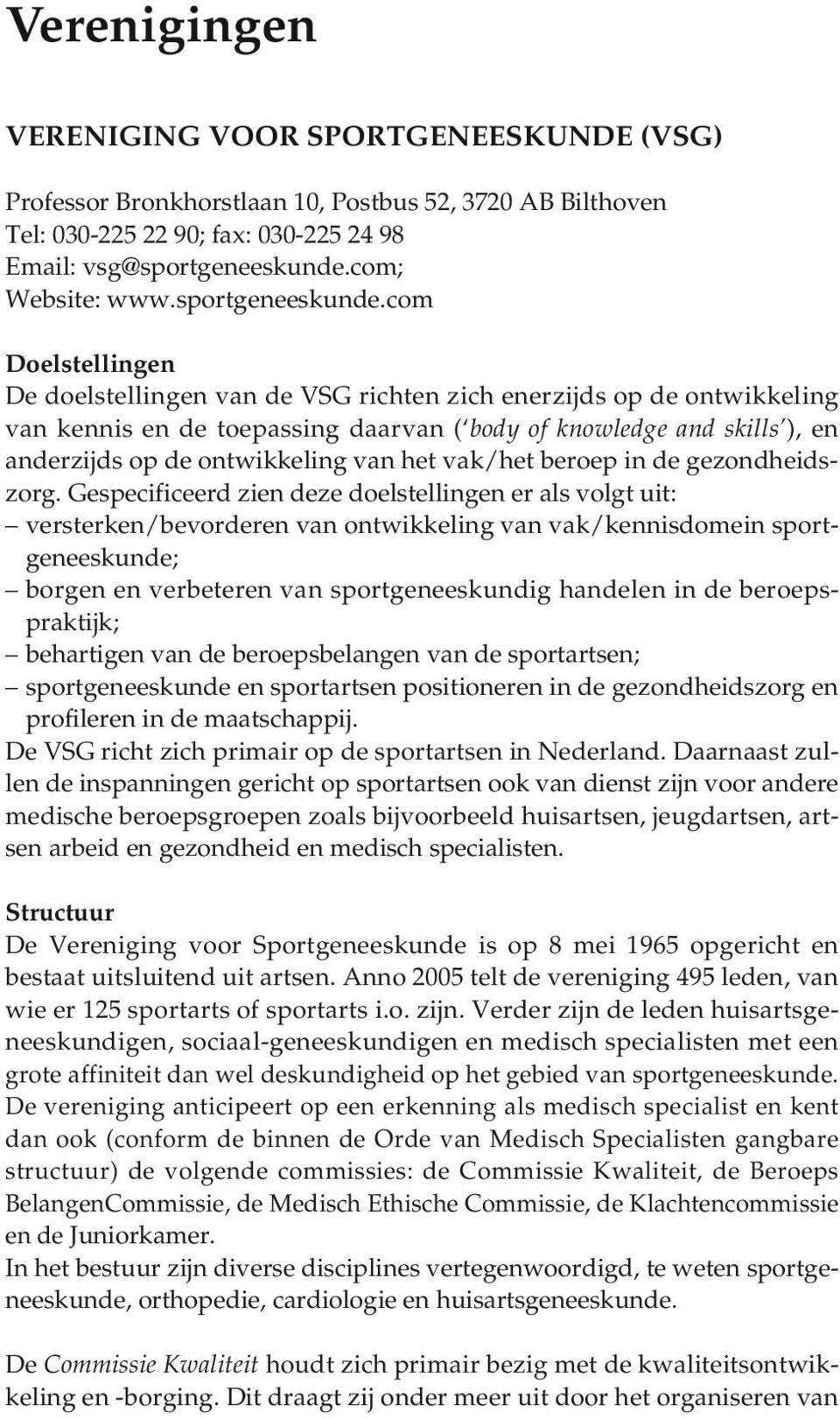 com Doelstellingen De doelstellingen van de VSG richten zich enerzijds op de ontwikkeling van kennis en de toepassing daarvan ( body of knowledge and skills ), en anderzijds op de ontwikkeling van