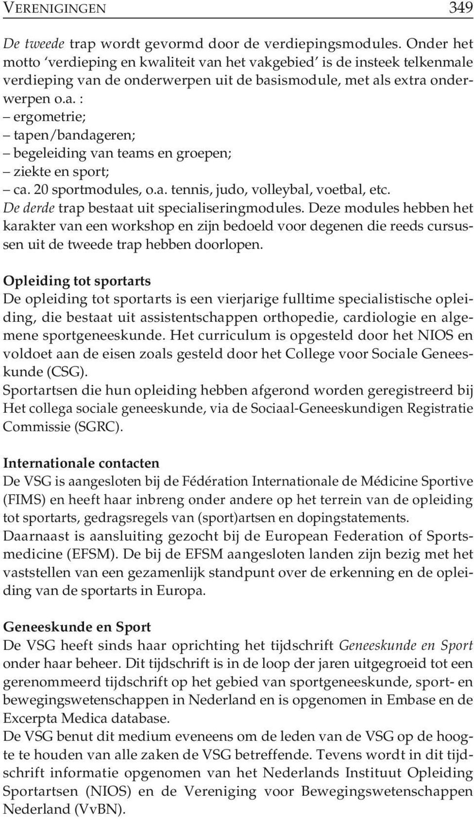 20 sportmodules, o.a. tennis, judo, volleybal, voetbal, etc. De derde trap bestaat uit specialiseringmodules.