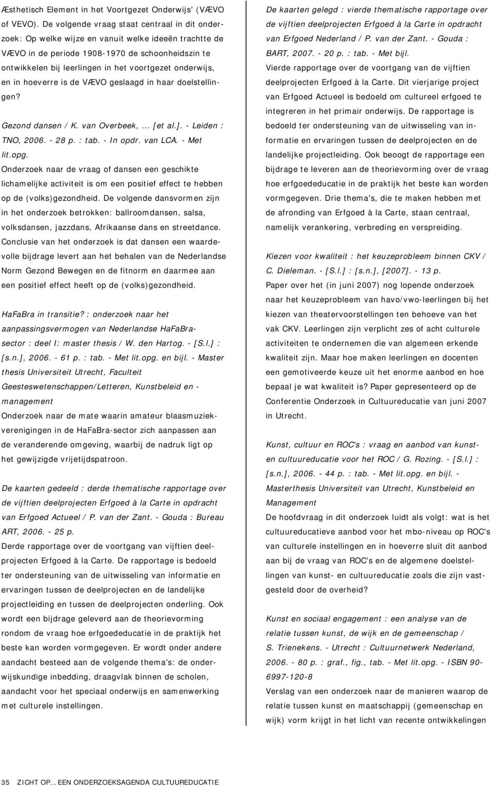 onderwijs, en in hoeverre is de VÆVO geslaagd in haar doelstellingen? Gezond dansen / K. van Overbeek,... [et al.]. - Leiden : TNO, 2006. - 28 p. : tab. - In opdr. van LCA. - Met lit.opg.