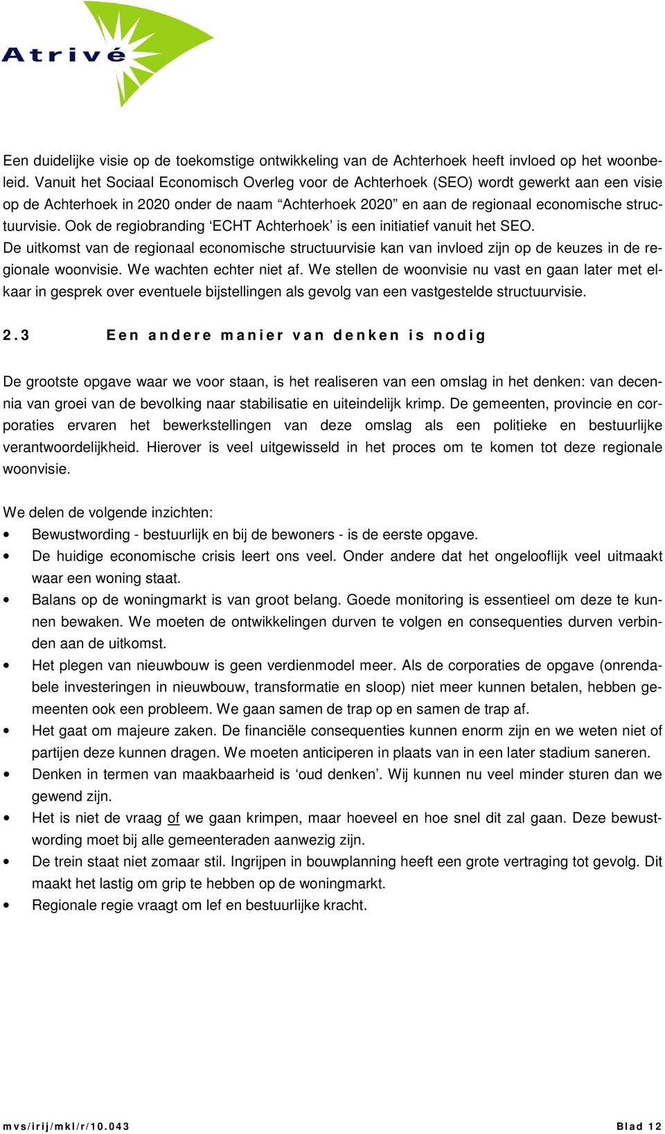 Ook de regiobranding ECHT Achterhoek is een initiatief vanuit het SEO. De uitkomst van de regionaal economische structuurvisie kan van invloed zijn op de keuzes in de regionale woonvisie.