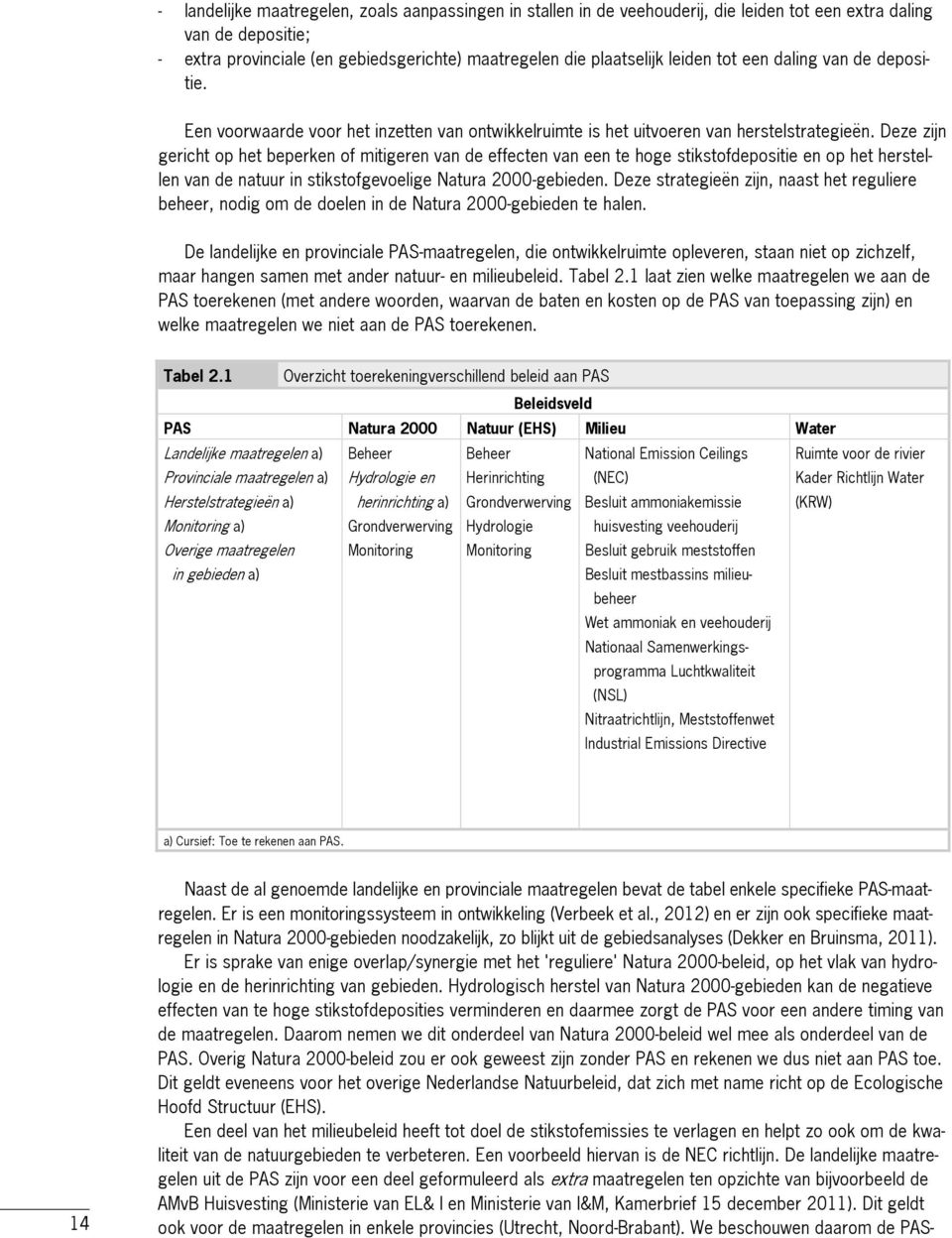 Deze zijn gericht op het beperken of mitigeren van de effecten van een te hoge stikstofdepositie en op het herstellen van de natuur in stikstofgevoelige Natura 2000-gebieden.