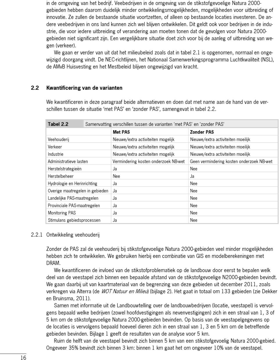 Ze zullen de bestaande situatie voortzetten, of alleen op bestaande locaties investeren. De andere veebedrijven in ons land kunnen zich wel blijven ontwikkelen.