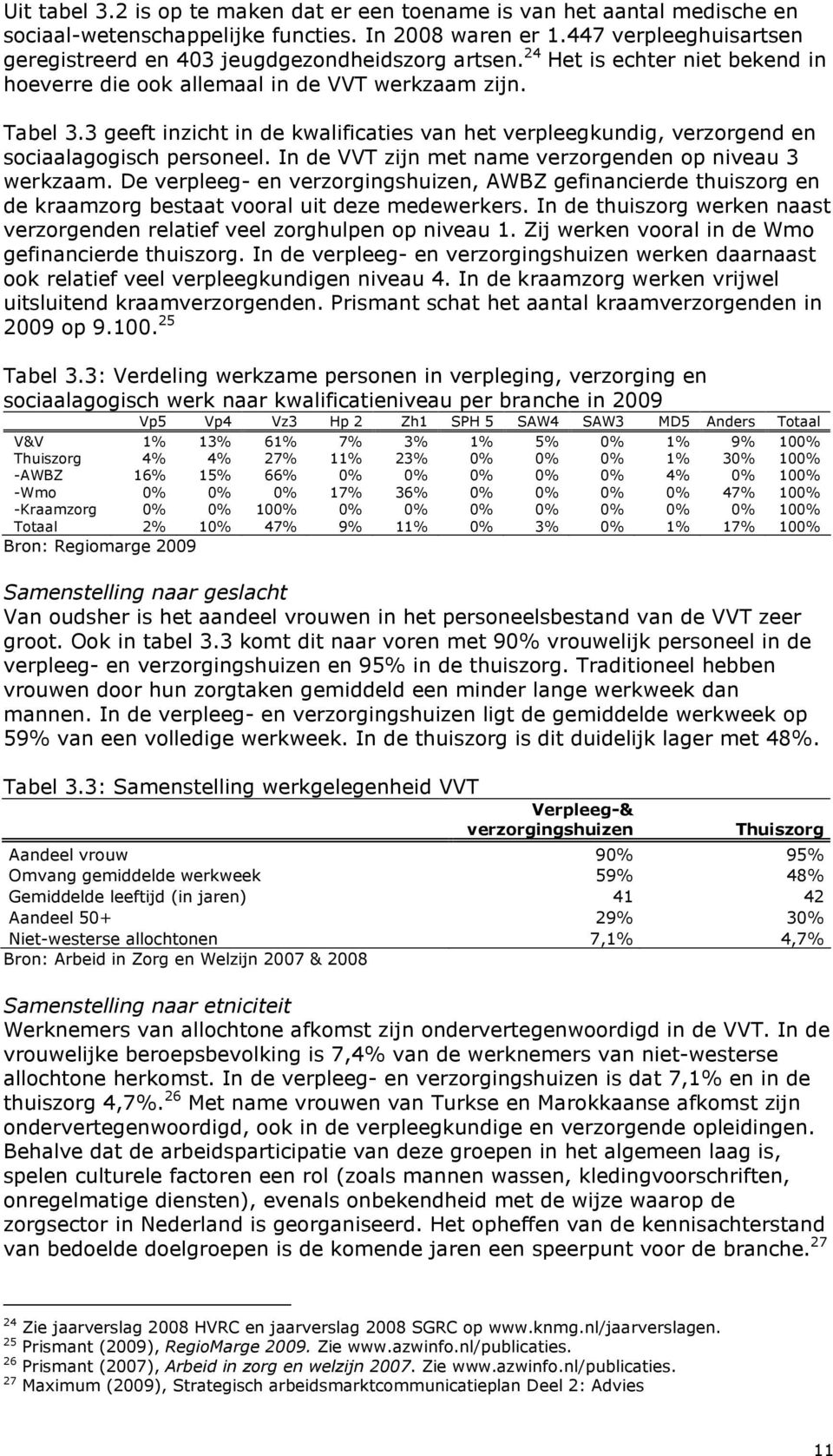 3 geeft inzicht in de kwalificaties van het verpleegkundig, verzorgend en sociaalagogisch personeel. In de VVT zijn met name verzorgenden op niveau 3 werkzaam.