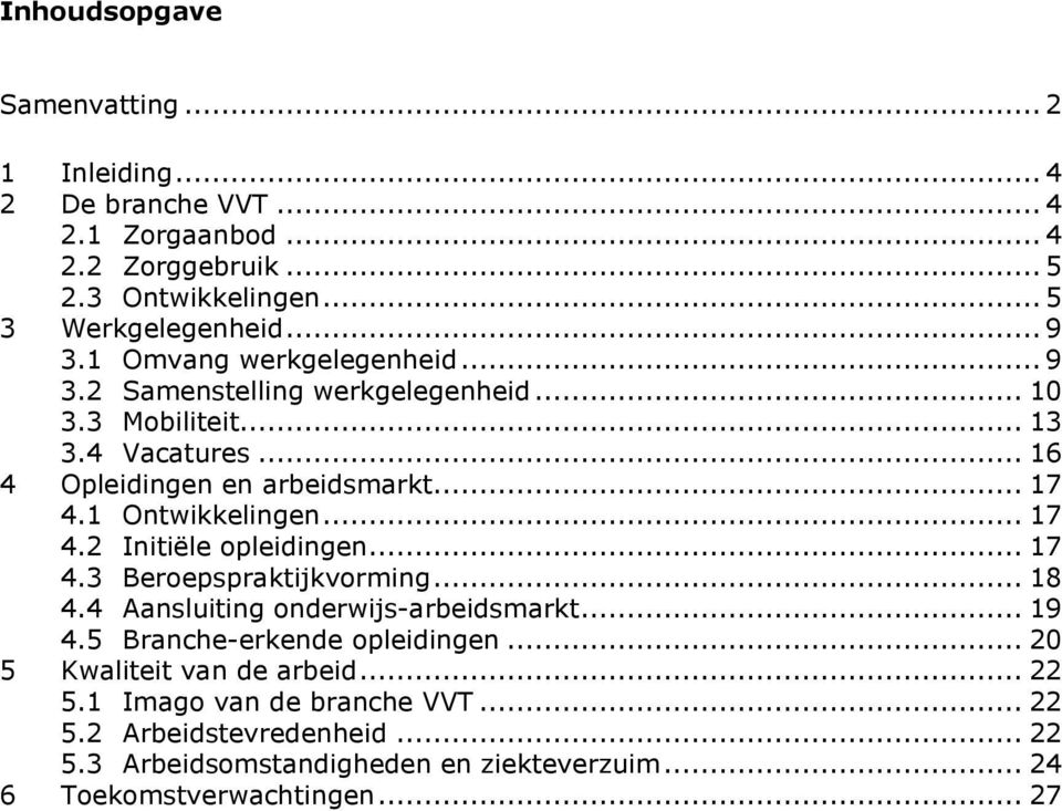 1 Ontwikkelingen... 17 4.2 Initiële opleidingen... 17 4.3 Beroepspraktijkvorming... 18 4.4 Aansluiting onderwijs-arbeidsmarkt... 19 4.