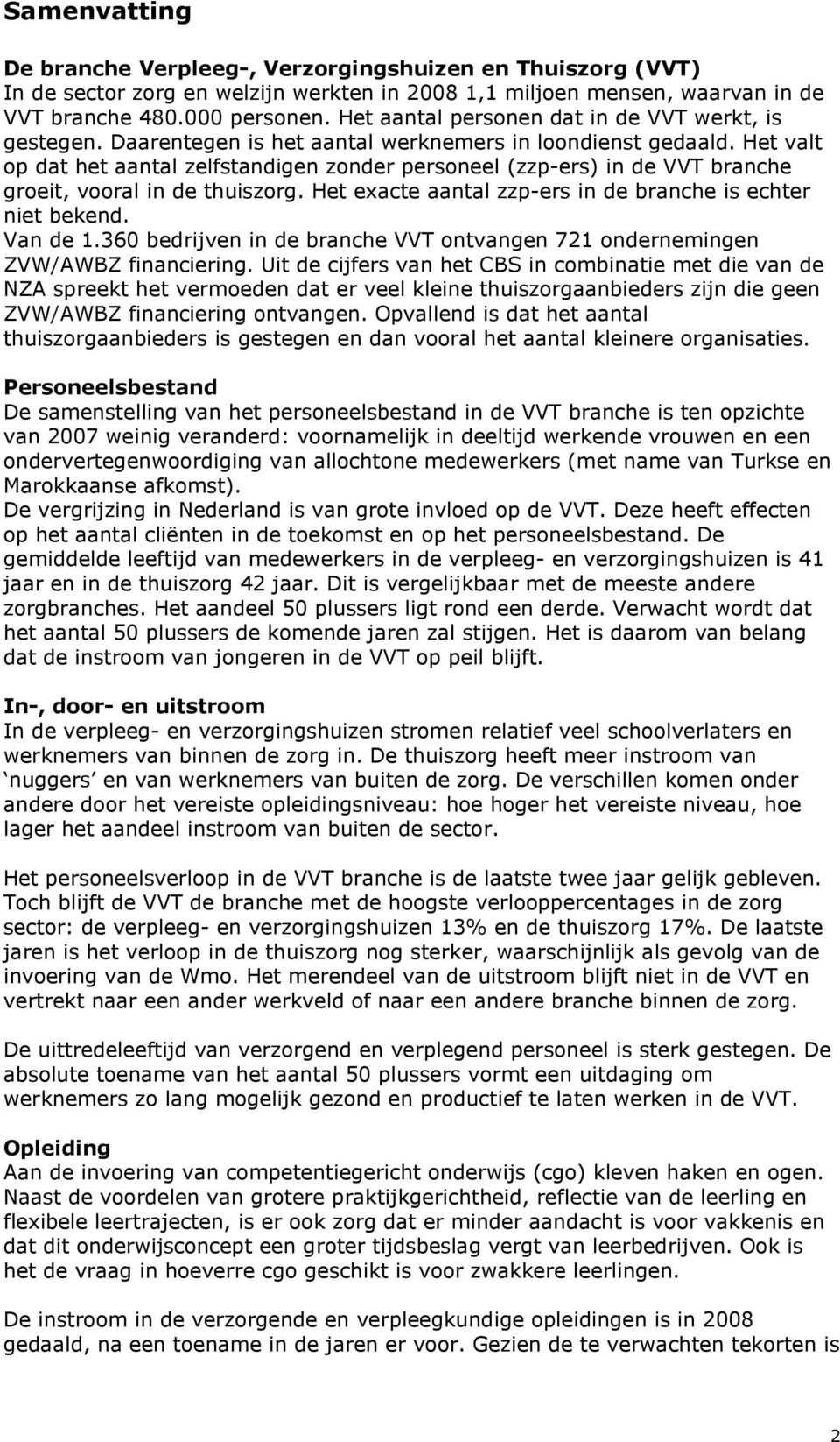 Het valt op dat het aantal zelfstandigen zonder personeel (zzp-ers) in de VVT branche groeit, vooral in de thuiszorg. Het exacte aantal zzp-ers in de branche is echter niet bekend. Van de 1.