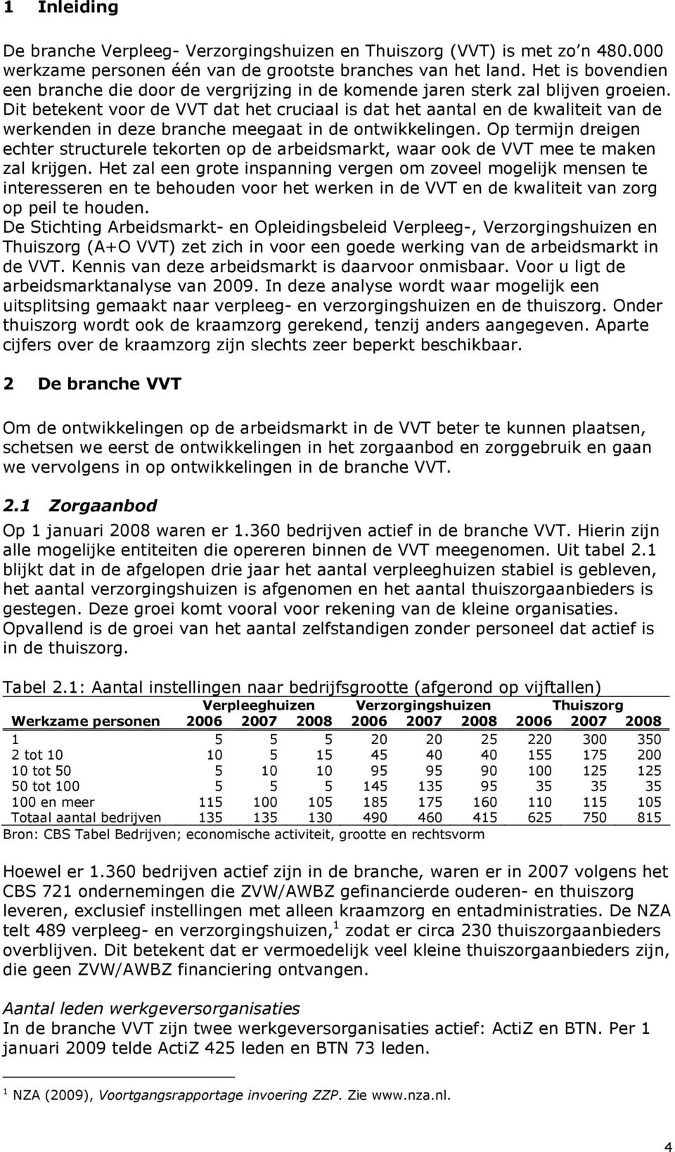 Dit betekent voor de VVT dat het cruciaal is dat het aantal en de kwaliteit van de werkenden in deze branche meegaat in de ontwikkelingen.