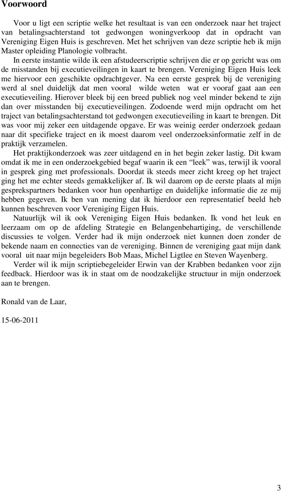 In eerste instantie wilde ik een afstudeerscriptie schrijven die er op gericht was om de misstanden bij executieveilingen in kaart te brengen.