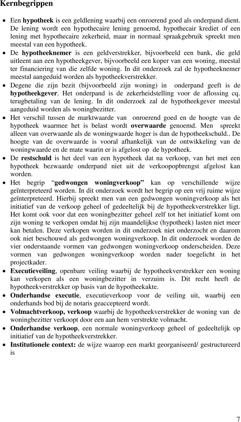 De hypotheeknemer is een geldverstrekker, bijvoorbeeld een bank, die geld uitleent aan een hypotheekgever, bijvoorbeeld een koper van een woning, meestal ter financiering van die zelfde woning.