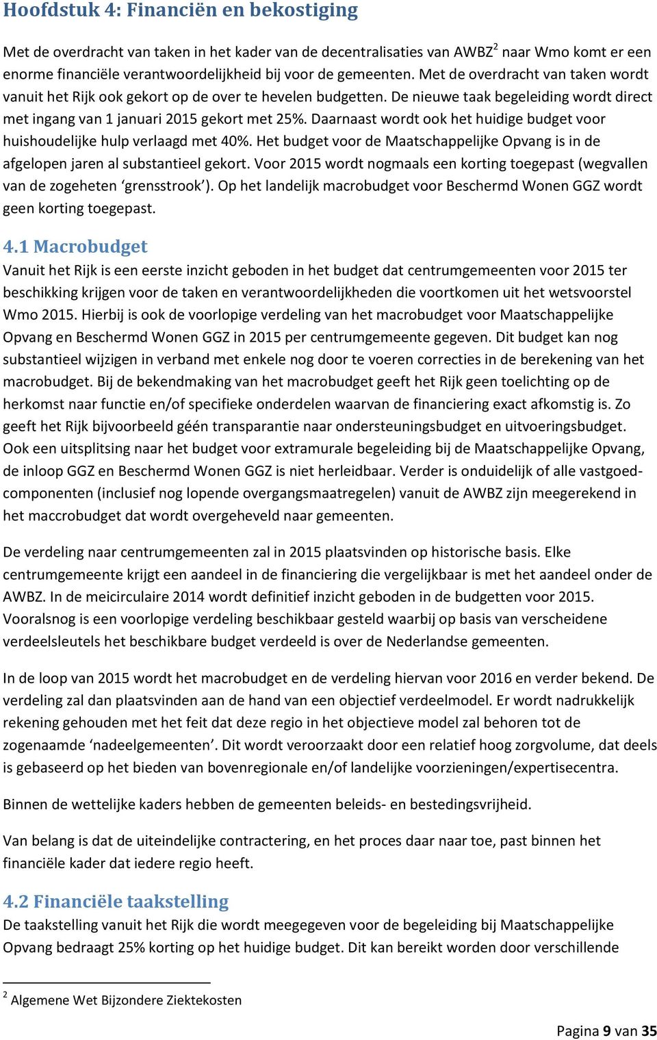 Daarnaast wordt ook het huidige budget voor huishoudelijke hulp verlaagd met 40%. Het budget voor de Maatschappelijke Opvang is in de afgelopen jaren al substantieel gekort.