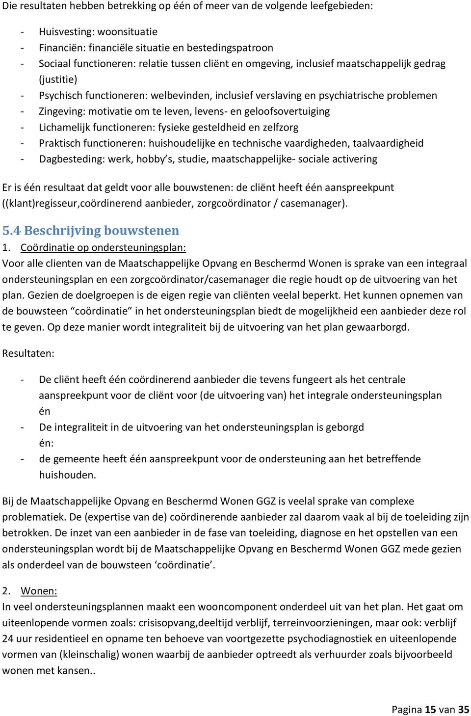 geloofsovertuiging - Lichamelijk functioneren: fysieke gesteldheid en zelfzorg - Praktisch functioneren: huishoudelijke en technische vaardigheden, taalvaardigheid - Dagbesteding: werk, hobby s,