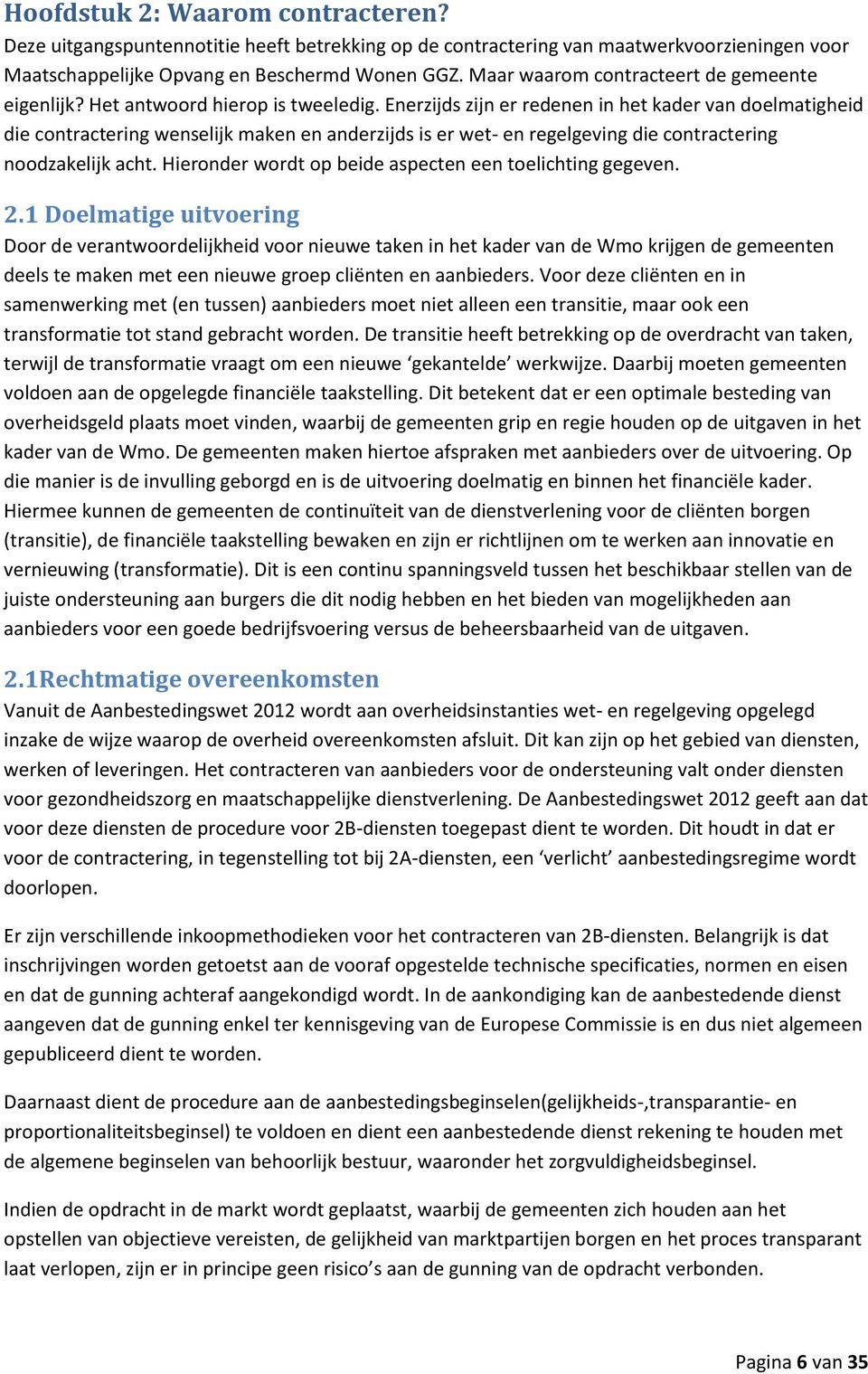 Enerzijds zijn er redenen in het kader van doelmatigheid die contractering wenselijk maken en anderzijds is er wet- en regelgeving die contractering noodzakelijk acht.