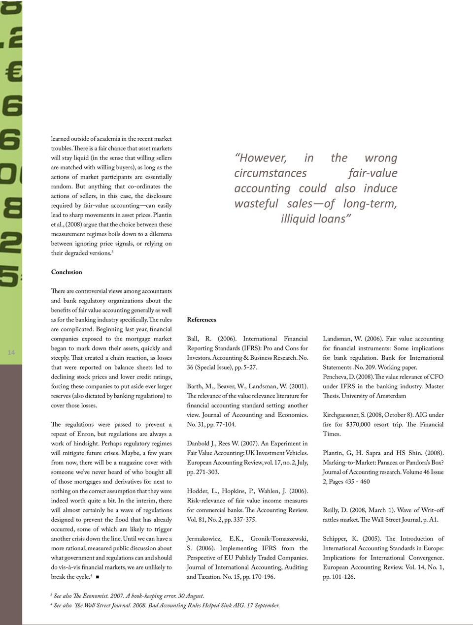 But anything that co-ordinates the actions of sellers, in this case, the disclosure required by fair-value accounting can easily lead to sharp movements in asset prices. Plantin et al.