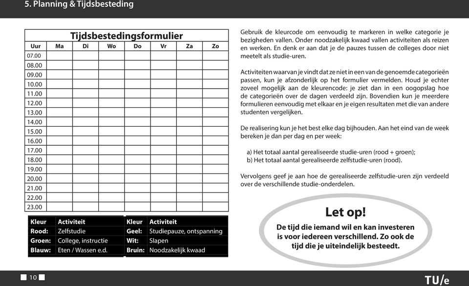 Onder noodzakelijk kwaad vallen activiteiten als reizen en werken. En denk er aan dat je de pauzes tussen de colleges door niet meetelt als studie-uren.