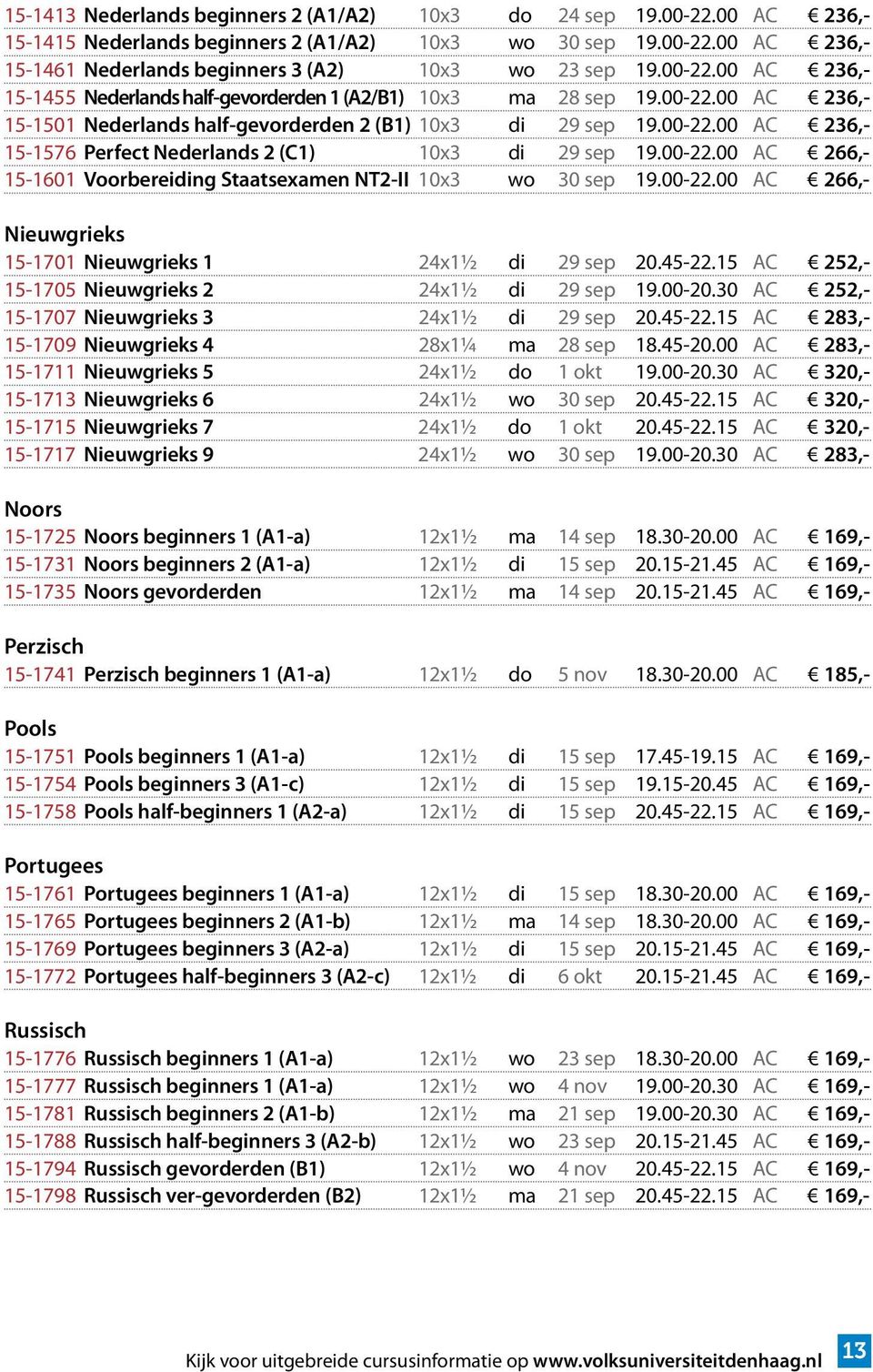 00-22.00 AC 266,- 15-1601 Voorbereiding Staatsexamen NT2-II 10x3 wo 30 sep 19.00-22.00 AC 266,- Nieuwgrieks 15-1701 Nieuwgrieks 1 24x1½ di 29 sep 20.45-22.