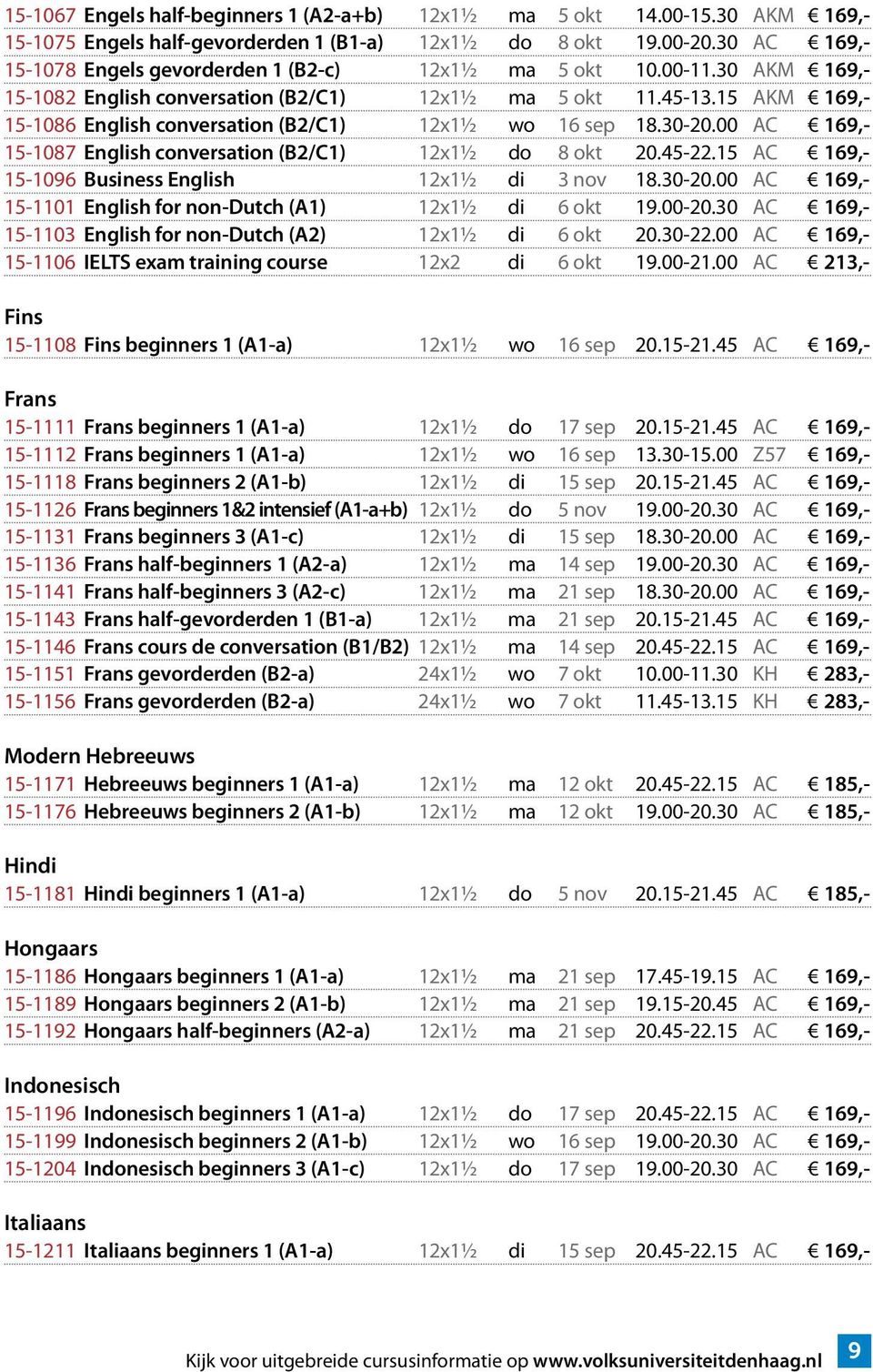 15 AKM 169,- 15-1086 English conversation (B2/C1) 12x1½ wo 16 sep 18.30-20.00 AC 169,- 15-1087 English conversation (B2/C1) 12x1½ do 8 okt 20.45-22.