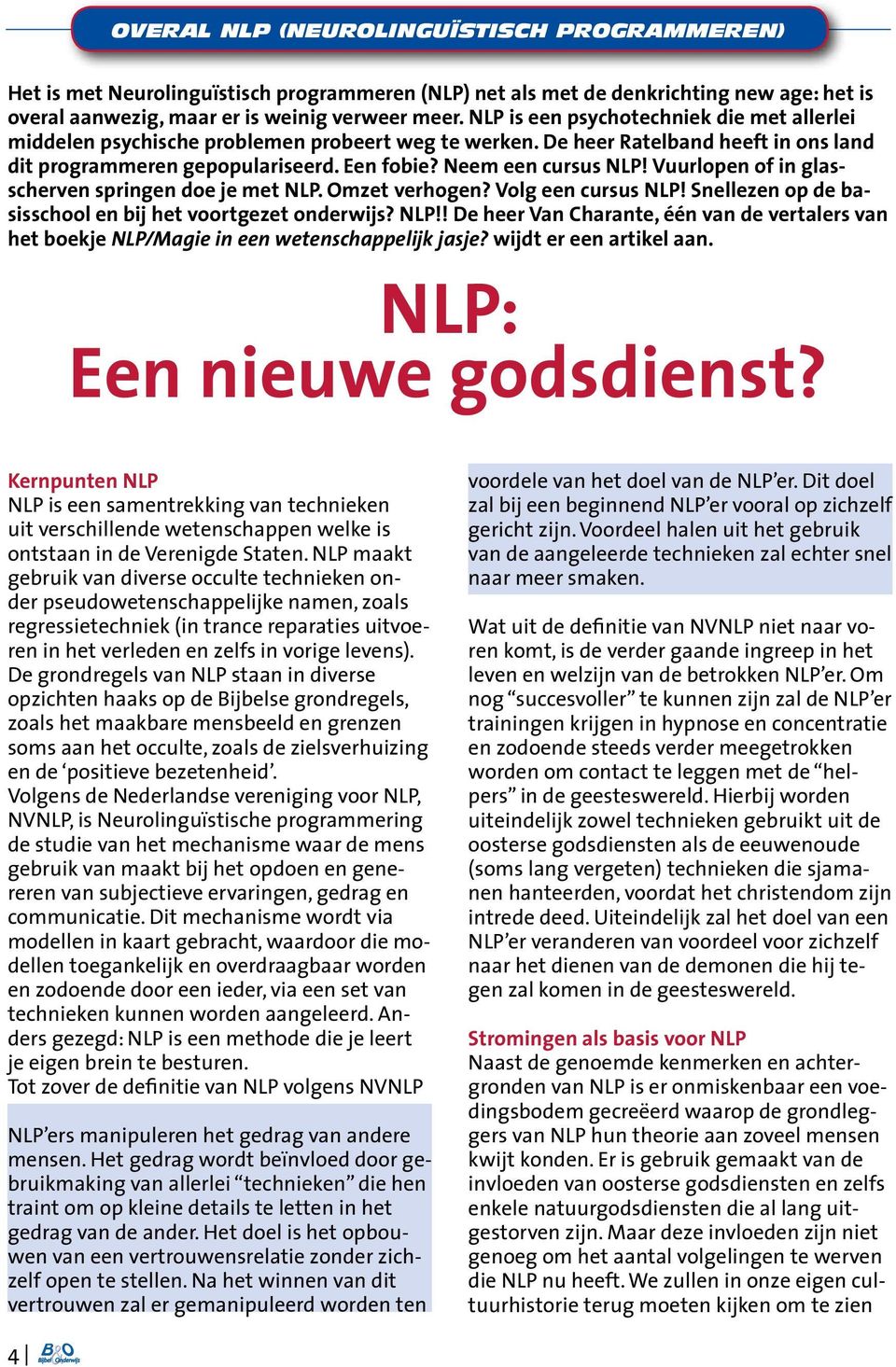 Vuurlopen of in glasscherven springen doe je met NLP. Omzet verhogen? Volg een cursus NLP! Snellezen op de basisschool en bij het voortgezet onderwijs? NLP!! De heer Van Charante, één van de vertalers van het boekje NLP/Magie in een wetenschappelijk jasje?