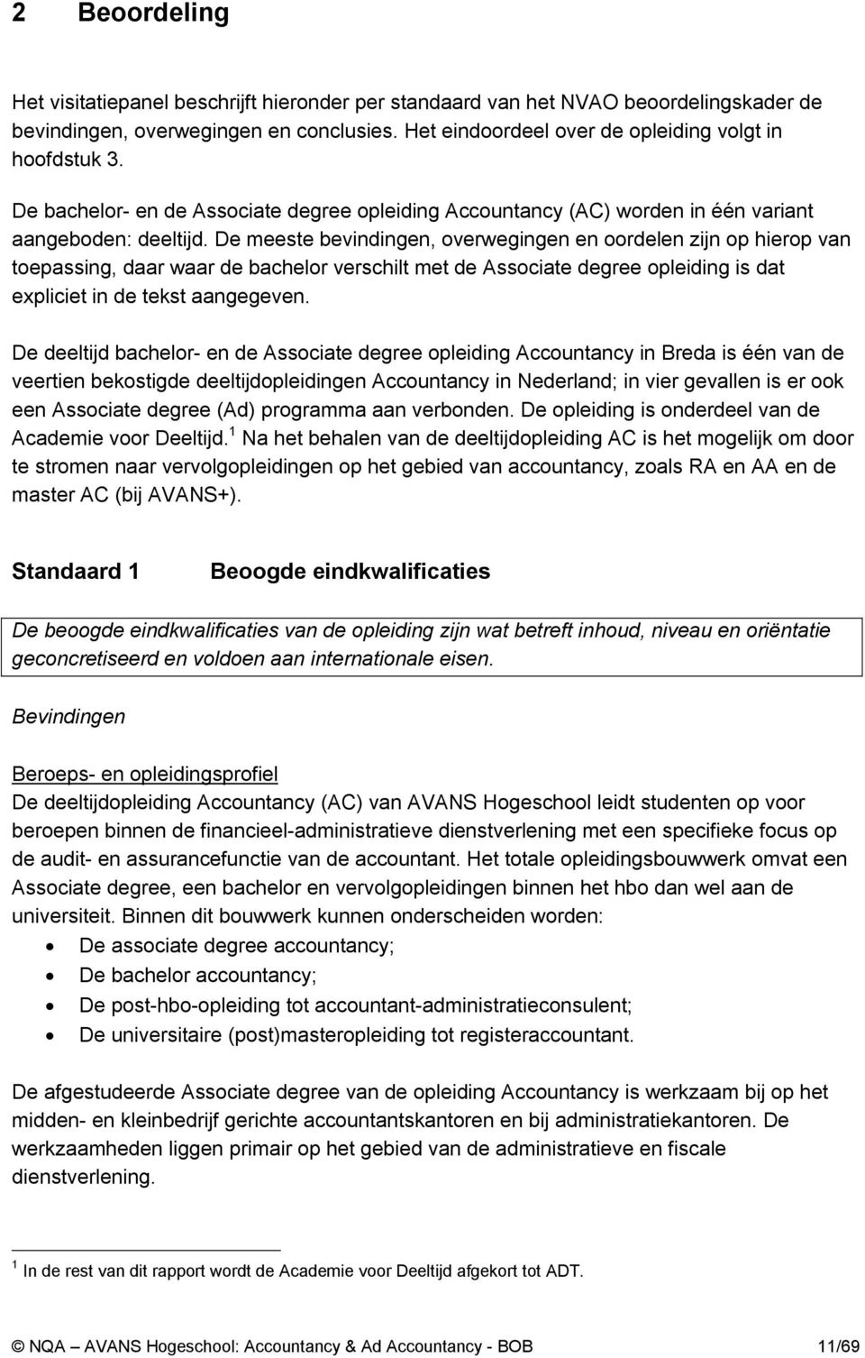 De meeste bevindingen, overwegingen en oordelen zijn op hierop van toepassing, daar waar de bachelor verschilt met de Associate degree opleiding is dat expliciet in de tekst aangegeven.