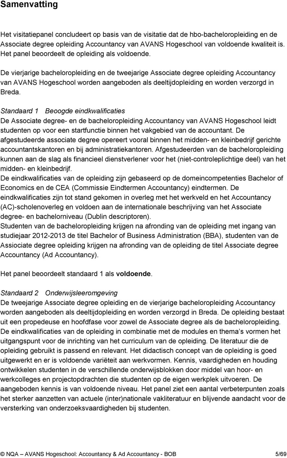 De vierjarige bacheloropleiding en de tweejarige Associate degree opleiding Accountancy van AVANS Hogeschool worden aangeboden als deeltijdopleiding en worden verzorgd in Breda.