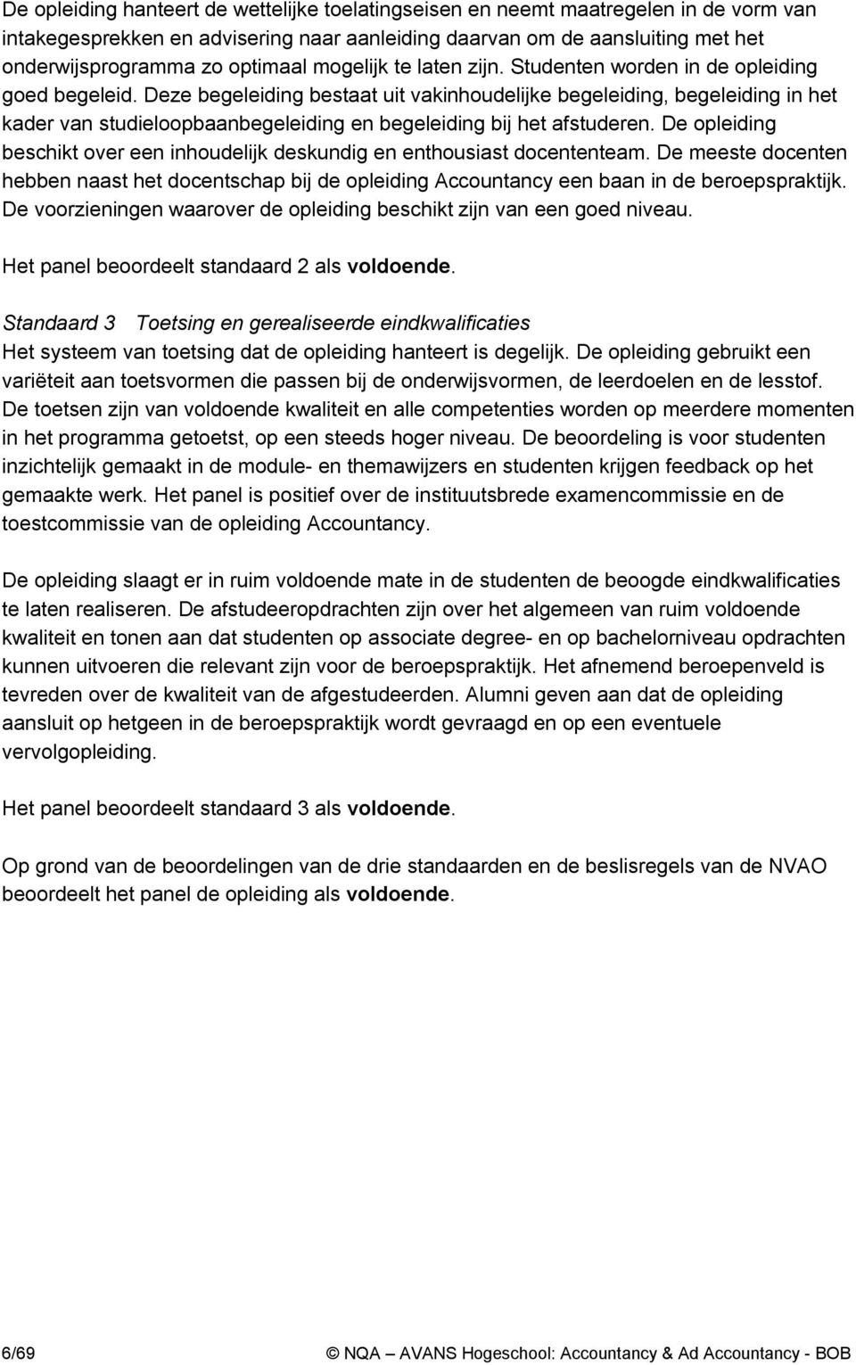 Deze begeleiding bestaat uit vakinhoudelijke begeleiding, begeleiding in het kader van studieloopbaanbegeleiding en begeleiding bij het afstuderen.