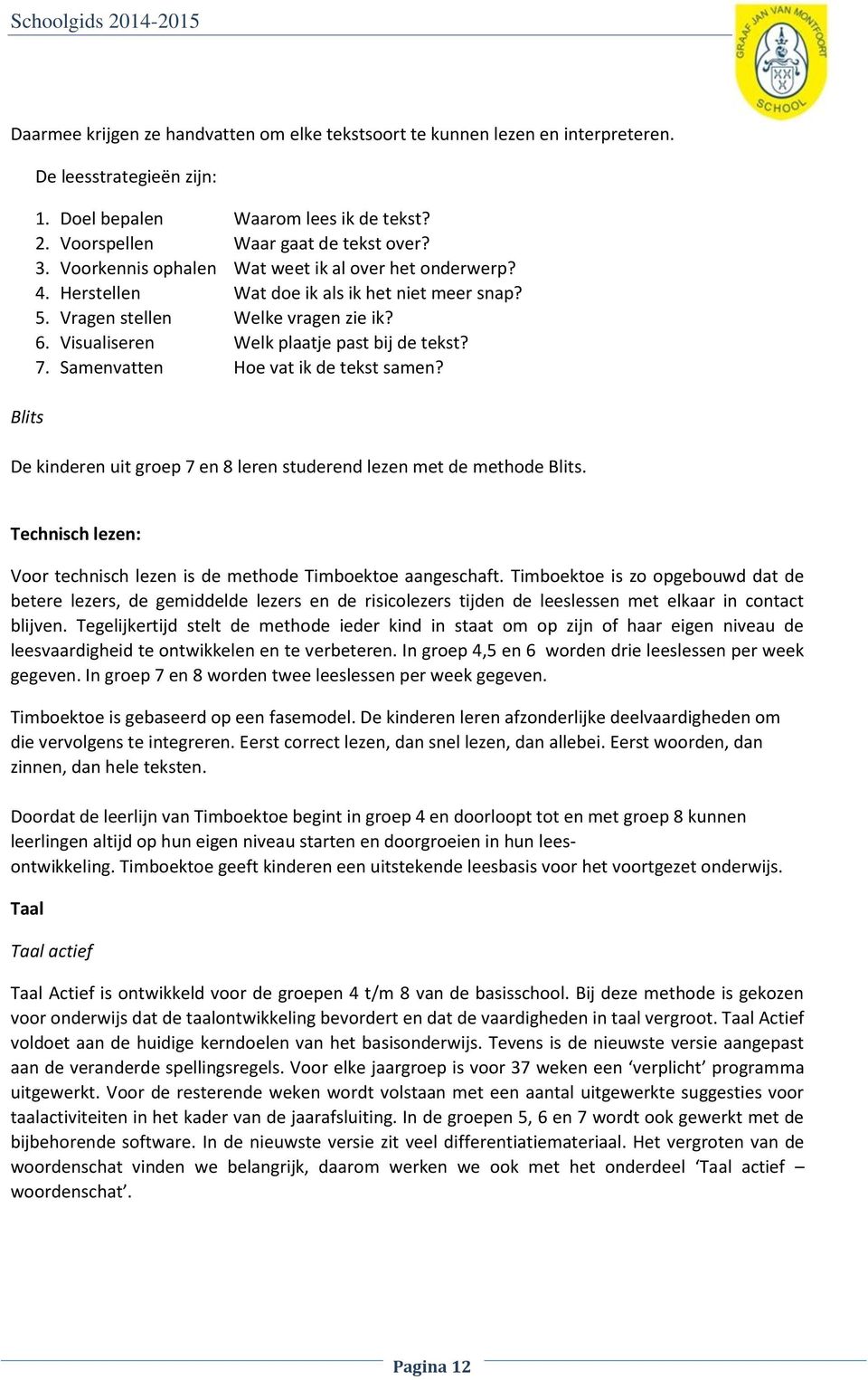 Samenvatten Hoe vat ik de tekst samen? De kinderen uit groep 7 en 8 leren studerend lezen met de methode Blits. Technisch lezen: Voor technisch lezen is de methode Timboektoe aangeschaft.