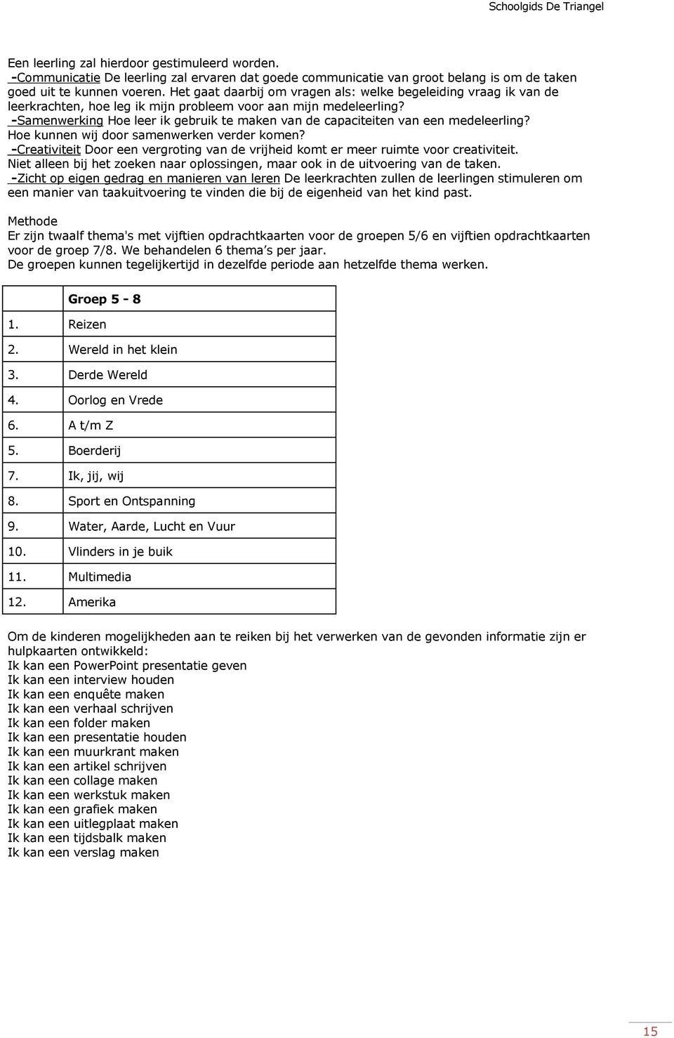 -Samenwerking Hoe leer ik gebruik te maken van de capaciteiten van een medeleerling? Hoe kunnen wij door samenwerken verder komen?