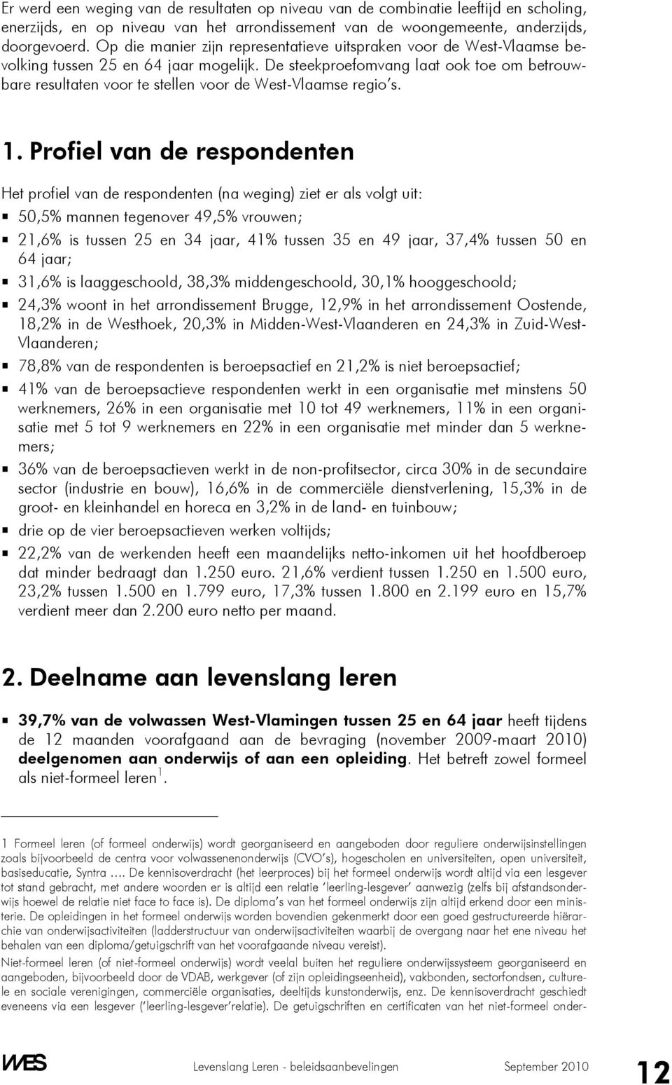 De steekproefomvang laat ook toe om betrouwbare resultaten voor te stellen voor de West-Vlaamse regio s. 1.