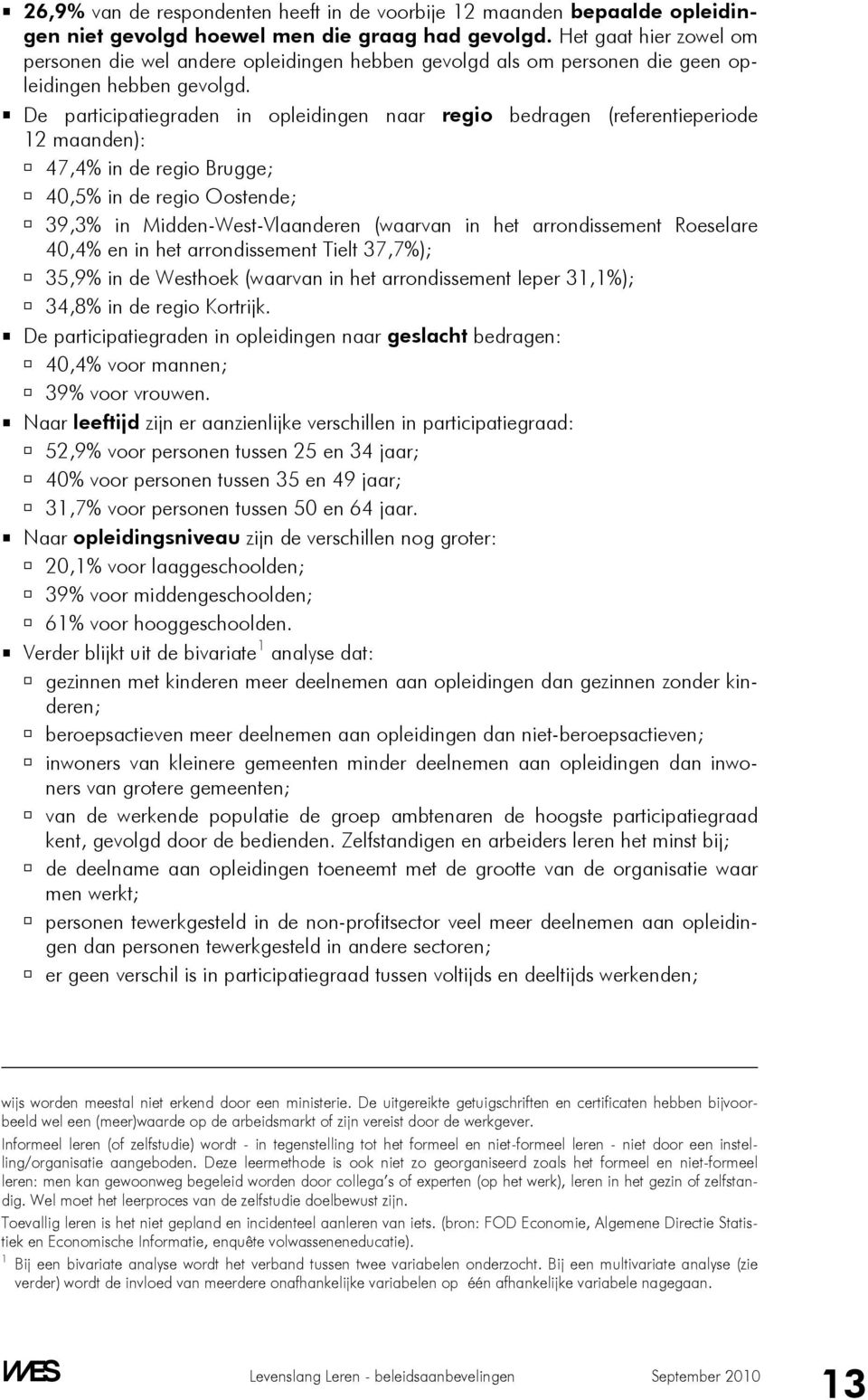 De participatiegraden in opleidingen naar regio bedragen (referentieperiode 12 maanden): 47,4% in de regio Brugge; 40,5% in de regio Oostende; 39,3% in Midden-West-Vlaanderen (waarvan in het