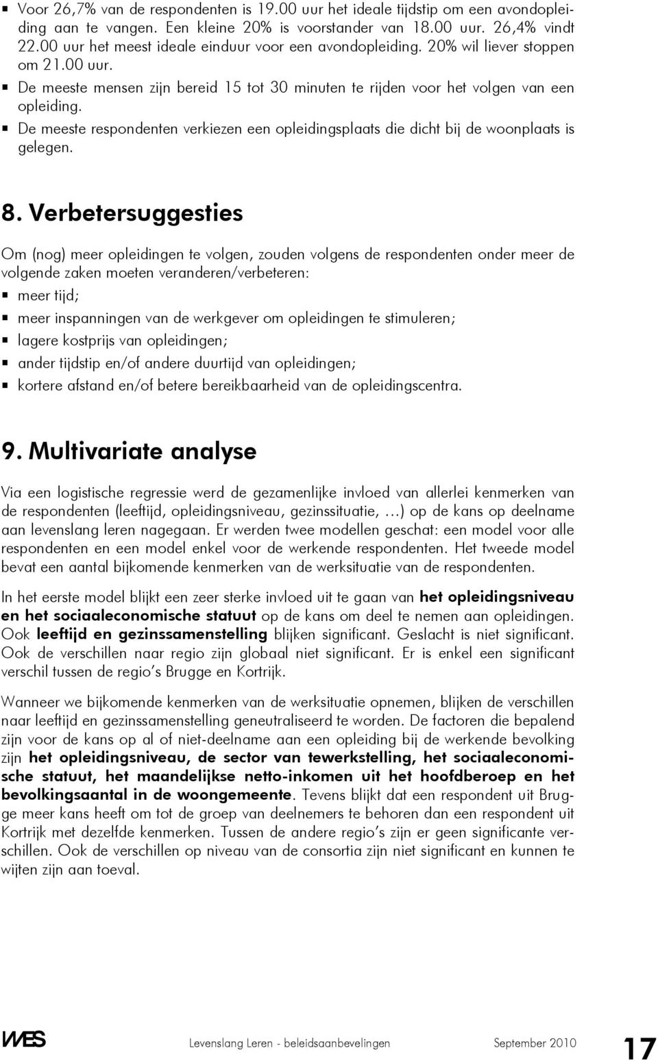 De meeste respondenten verkiezen een opleidingsplaats die dicht bij de woonplaats is gelegen. 8.