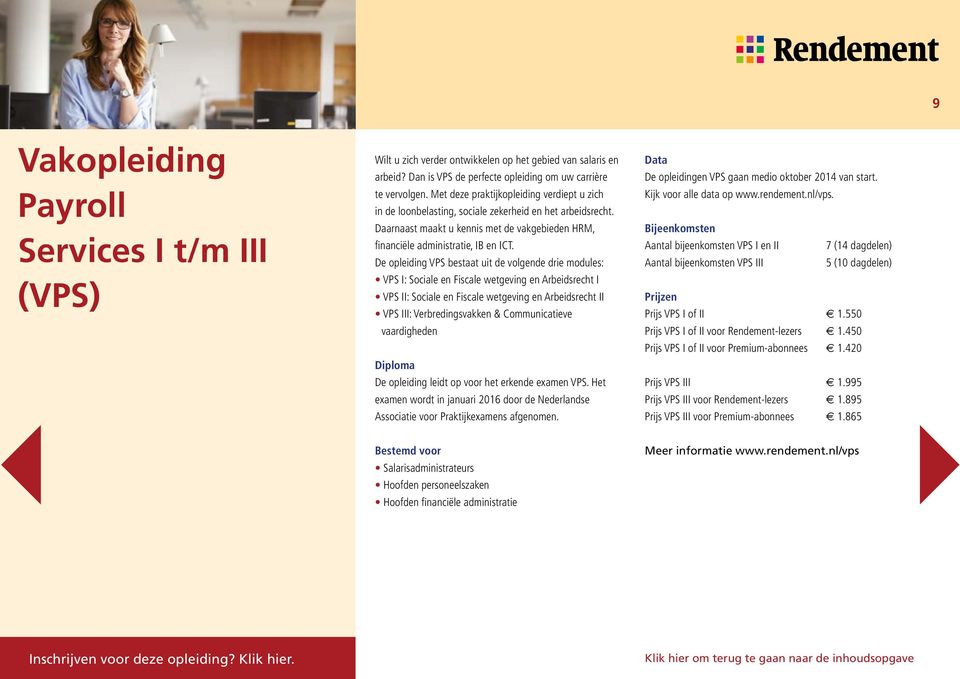 De opleiding VPS bestaat uit de volgende drie modules: VPS I: Sociale en Fiscale wetgeving en Arbeidsrecht I VPS II: Sociale en Fiscale wetgeving en Arbeidsrecht II VPS III: Verbredingsvakken &