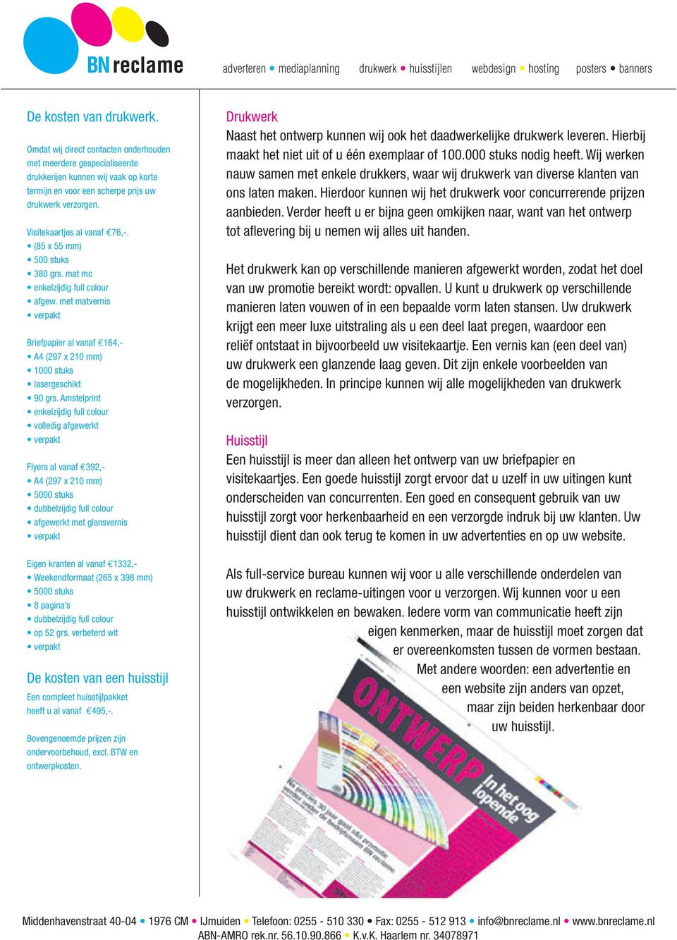 Amstelprint enkelzijdig full colour volledig afgewerkt Flyers al vanaf 392,- A4 (297 x 210 mm) 5000 stuks dubbelzijdig full colour afgewerkt met glansvernis Eigen kranten al vanaf 1332,-
