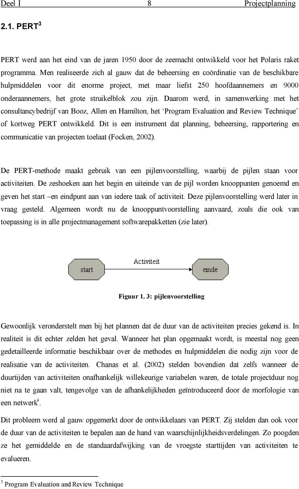 struikelblok zou zijn. Daarom werd, in samenwerking met het consultancybedrijf van Booz, Allen en Hamilton, het Program Evaluation and Review Technique of kortweg PERT ontwikkeld.