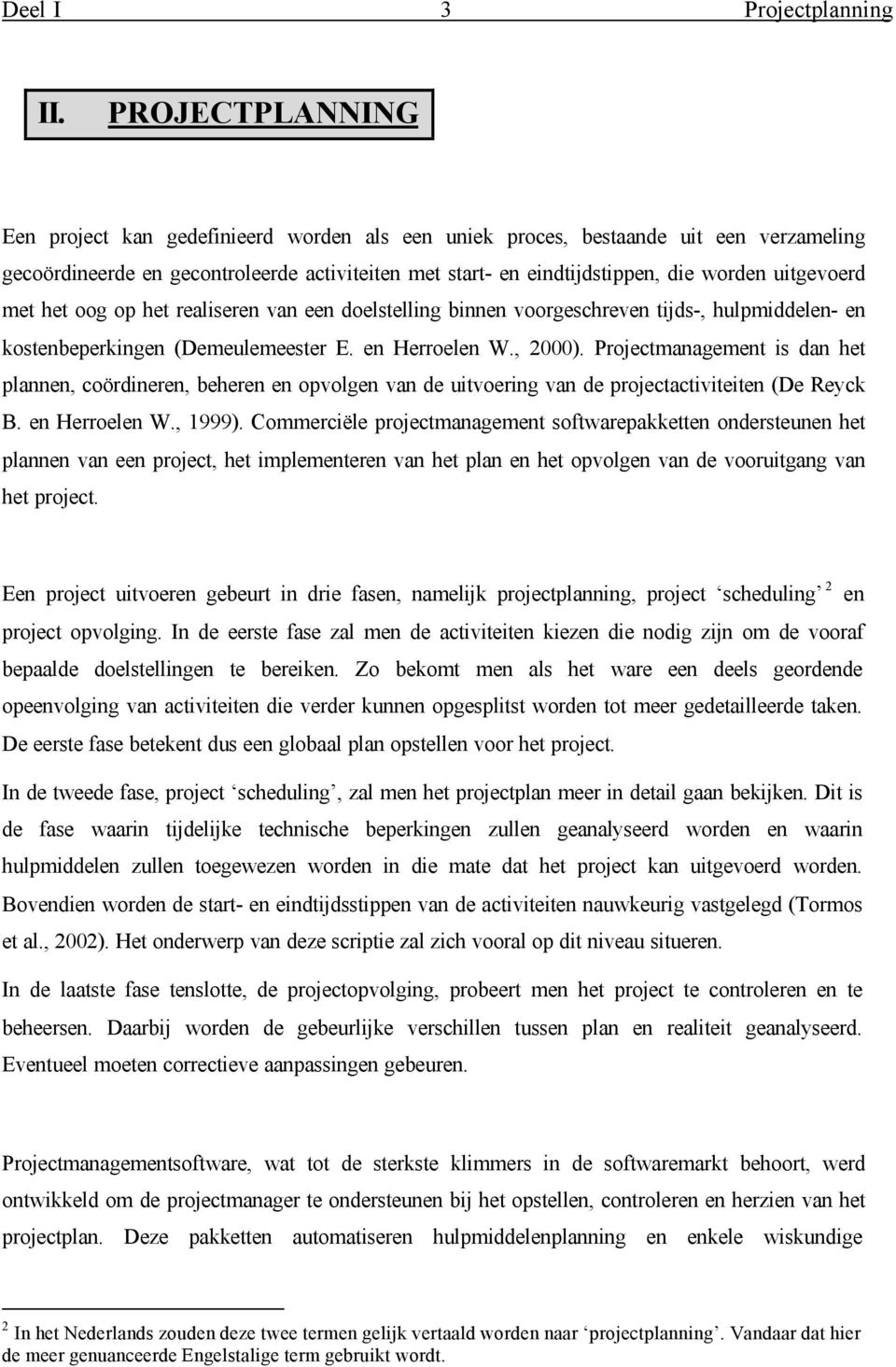 uitgevoerd met het oog op het realiseren van een doelstelling binnen voorgeschreven tijds-, hulpmiddelen- en kostenbeperkingen (Demeulemeester E. en Herroelen W., 2000).