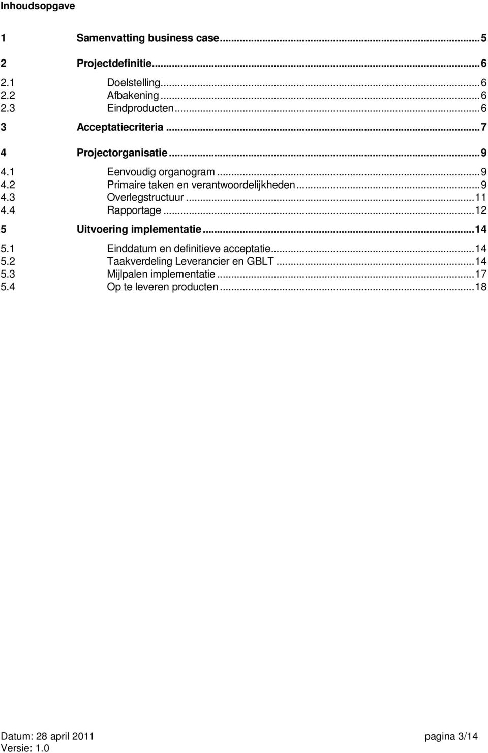 ..11 4.4 Rapportage...12 5 Uitvoering implementatie...14 5.1 Einddatum en definitieve acceptatie...14 5.2 Taakverdeling Leverancier en GBLT.