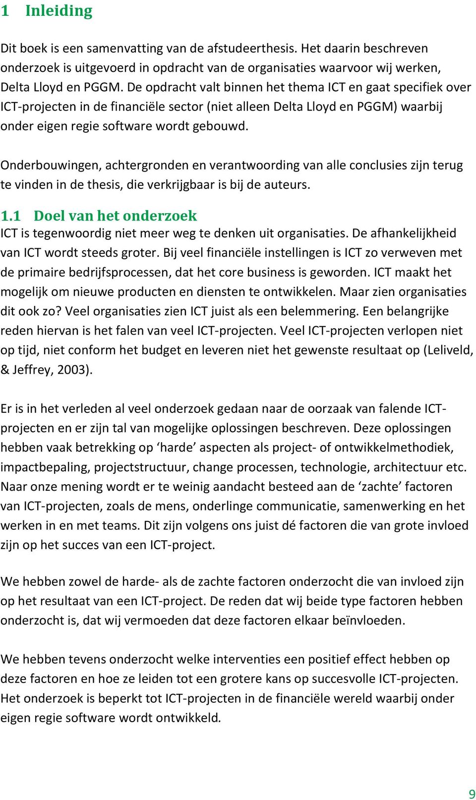 Onderbouwingen,achtergrondenenverantwoordingvanalleconclusieszijnterug tevindenindethesis,dieverkrijgbaarisbijdeauteurs. 1.1 Doelvanhetonderzoek ICTistegenwoordignietmeerwegtedenkenuitorganisaties.