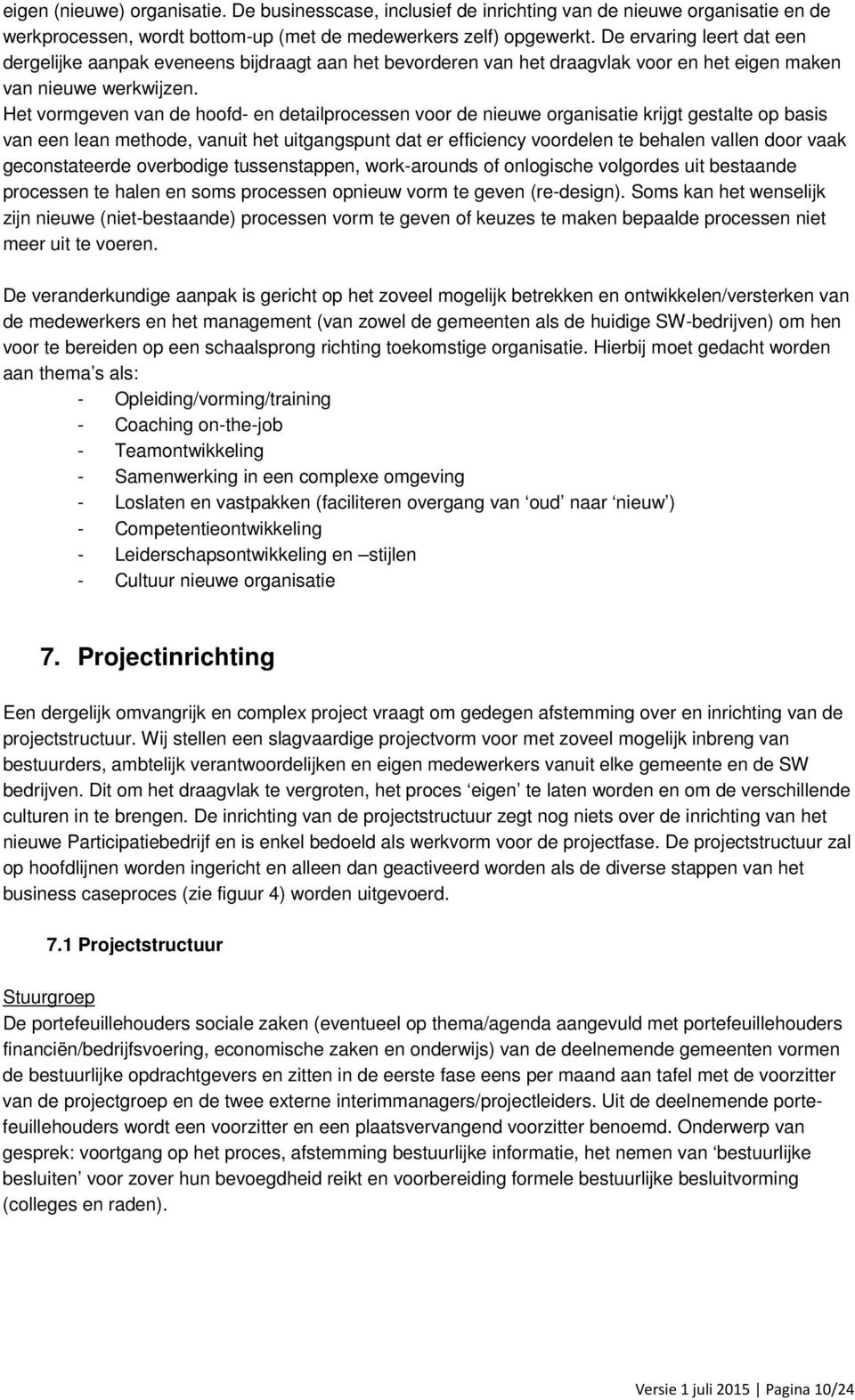 Het vormgeven van de hoofd- en detailprocessen voor de nieuwe organisatie krijgt gestalte op basis van een lean methode, vanuit het uitgangspunt dat er efficiency voordelen te behalen vallen door